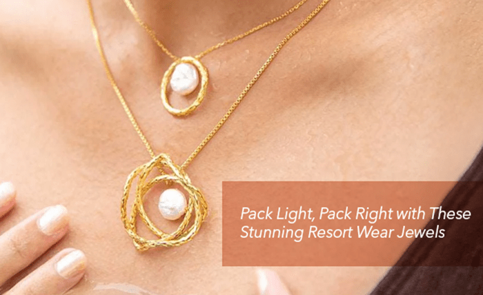 Pack Light, Pack Right with These Stunning Resort Wear Jewels Pack Light Pack Right with These Stunning Resort Wear Jewels